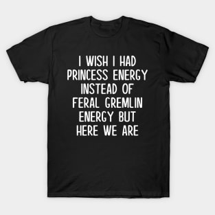 I Wish I Had Princess Energy Funny T-Shirt